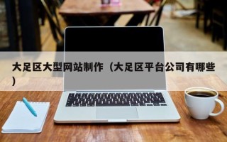 长宁大足区大型网站制作（大足区平台公司有哪些）