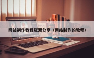 长宁网站制作教程资源分享（网站制作的教程）