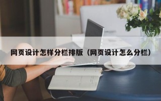 长宁网页设计怎样分栏排版（网页设计怎么分栏）